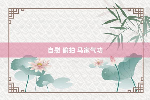 自慰 偷拍 马家气功