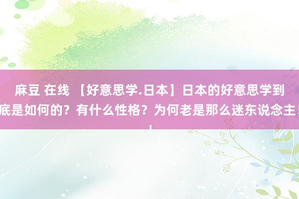 麻豆 在线 【好意思学.日本】日本的好意思学到底是如何的？有什么性格？为何老是那么迷东说念主！