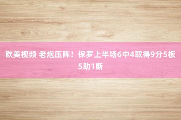 欧美视频 老炮压阵！保罗上半场6中4取得9分5板5助1断