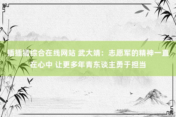 插插插综合在线网站 武大靖：志愿军的精神一直在心中 让更多年青东谈主勇于担当