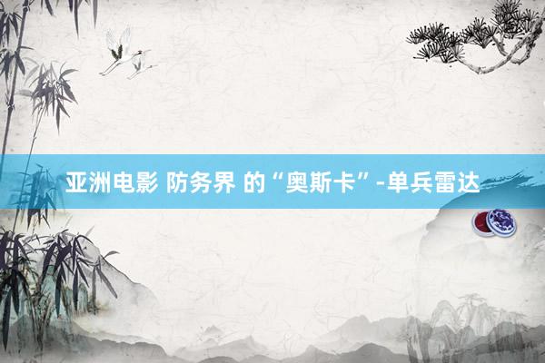 亚洲电影 防务界 的“奥斯卡”-单兵雷达