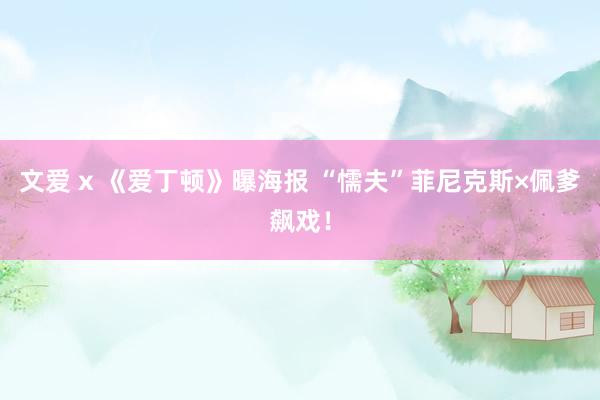 文爱 x 《爱丁顿》曝海报 “懦夫”菲尼克斯×佩爹飙戏！