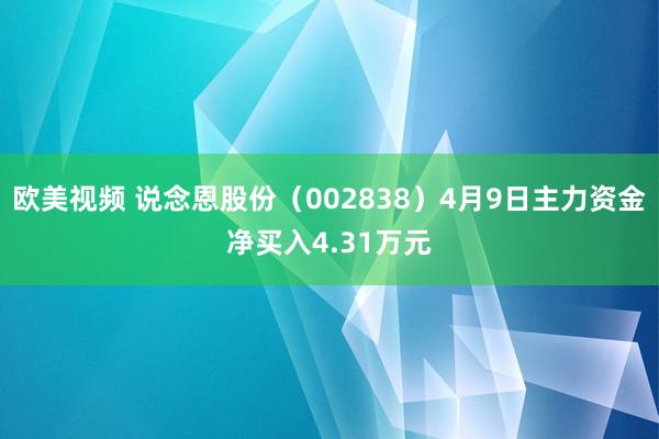 欧美视频 说念恩股份（002838）4月9日主力资金净买入4.31万元